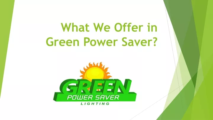 what we offer in green power saver
