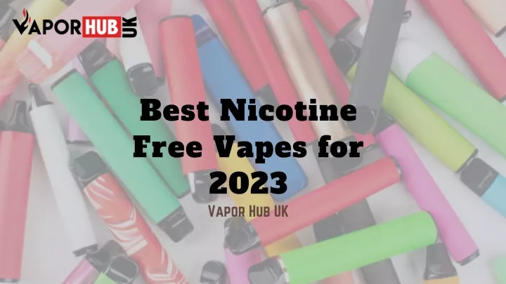 best nicotine free vapes for 2023 vapor hub uk