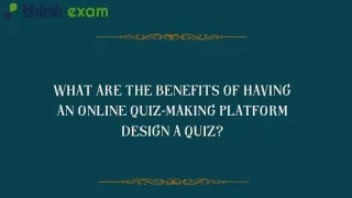 WHAT ARE THE BENEFITS OF HAVING AN ONLINE QUIZ-MAKING PLATFORM DESIGN A QUIZ.