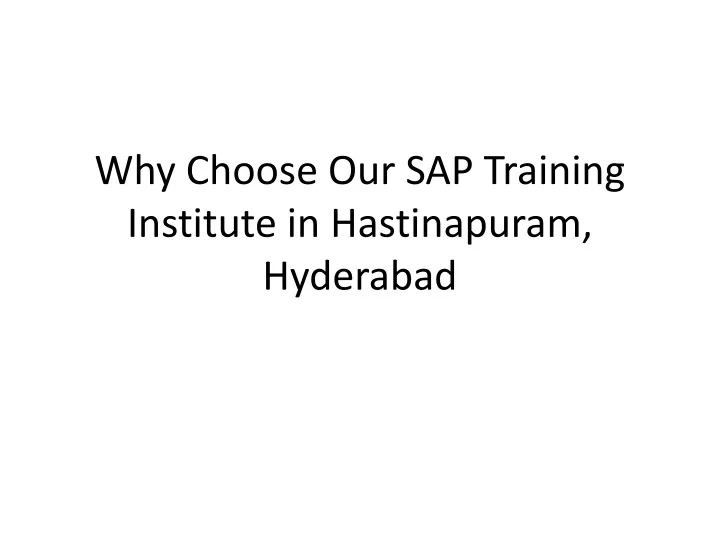 why choose our sap training institute in hastinapuram hyderabad