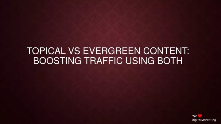 topical vs evergreen content boosting traffic using both