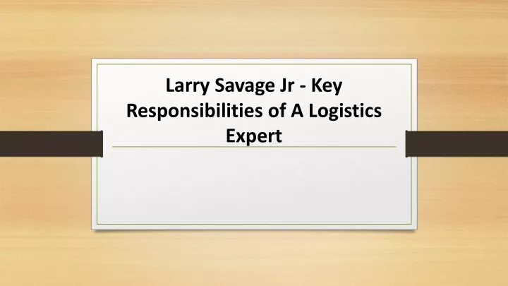 larry savage jr key responsibilities of a logistics expert