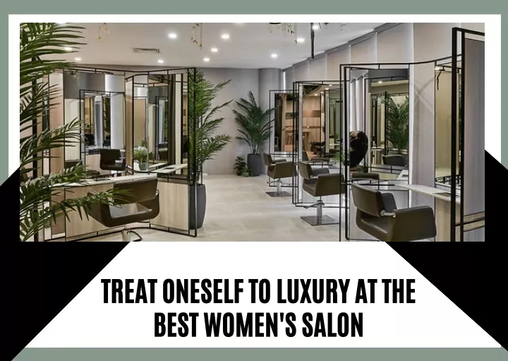 treat oneself to luxury at the best women s salon