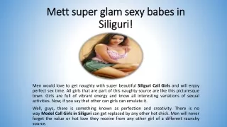 Mett super glam sexy babes in Siliguri!