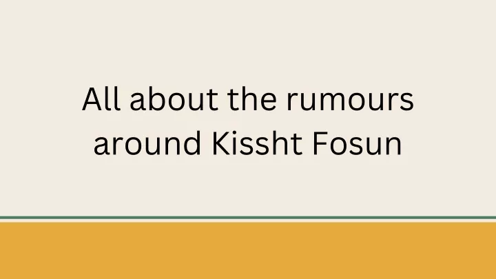 all about the rumours around kissht fosun