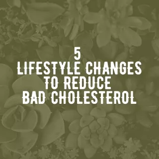 5 Lifestyle Changes To Reduce Bad Cholesterol