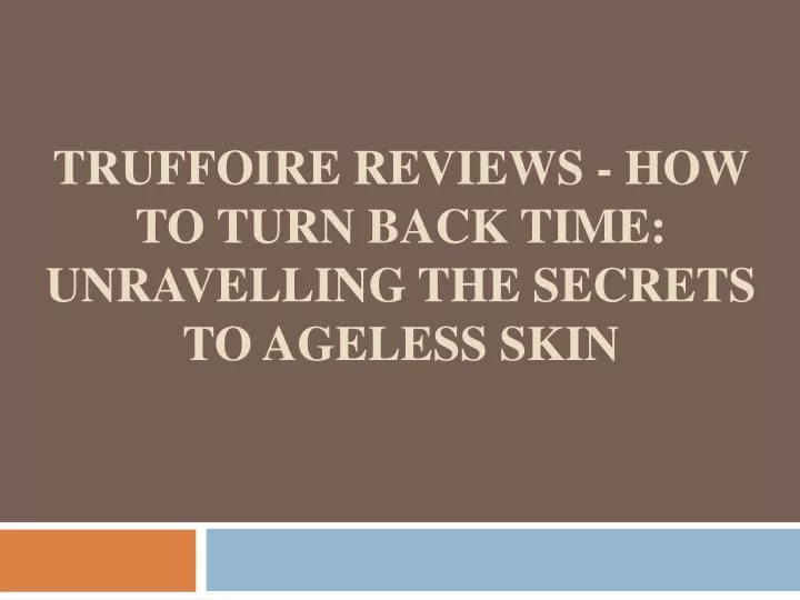 truffoire reviews how to turn back time unravelling the secrets to ageless skin