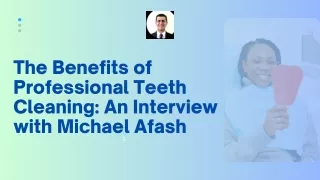 The Benefits of Professional Teeth Cleaning: An Interview with Michael Afash