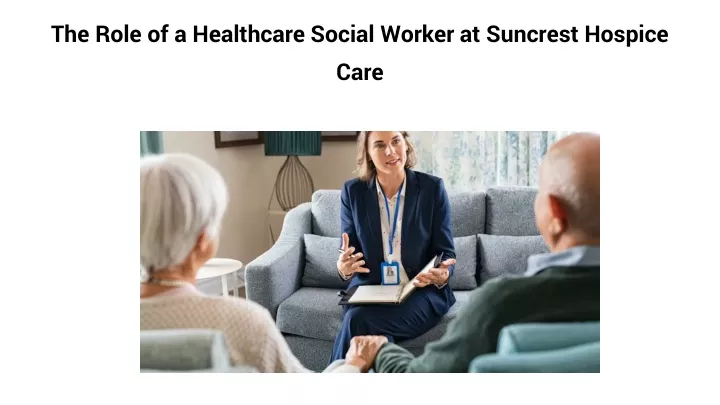 the role of a healthcare social worker at suncrest hospice care