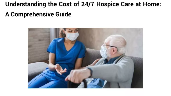 understanding the cost of 24 7 hospice care at home a comprehensive guide