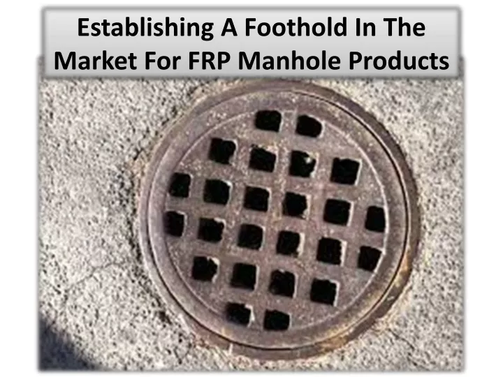 establishing a foothold in the market for frp manhole products