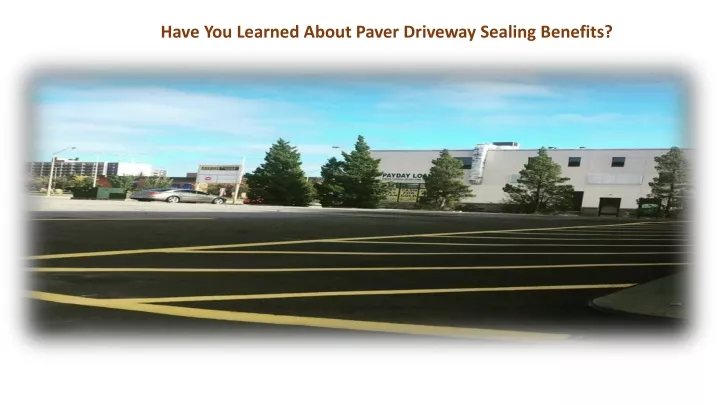 have you learned about paver driveway sealing