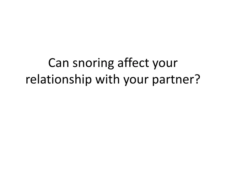 can snoring affect your relationship with your partner