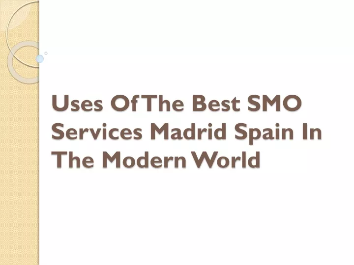 uses of the best smo services madrid spain in the modern world