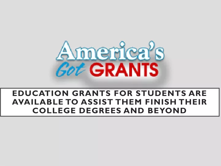 education grants for students are available to assist them finish their college degrees and beyond