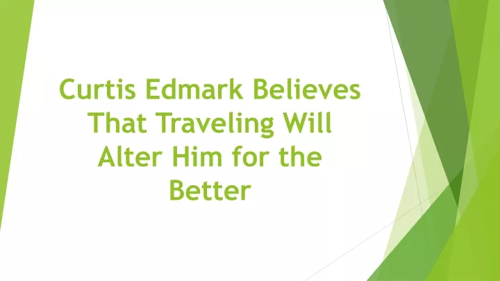 curtis edmark believes that traveling will alter him for the better