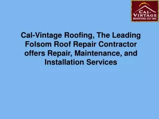 Cal-Vintage Roofing, The Leading Folsom Roof Repair Contractor offers Repair, Maintenance, and Installation Services
