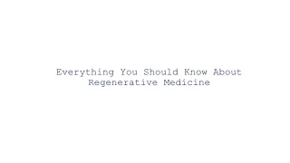 everything you should know about regenerative medicine