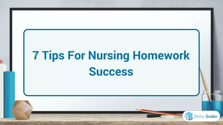 7 tips for nursing homework success