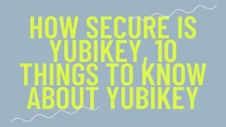 How Secure is Yubikey, 10 Things To Know About Yubikey