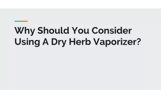 why should you consider using a dry herb vaporizer