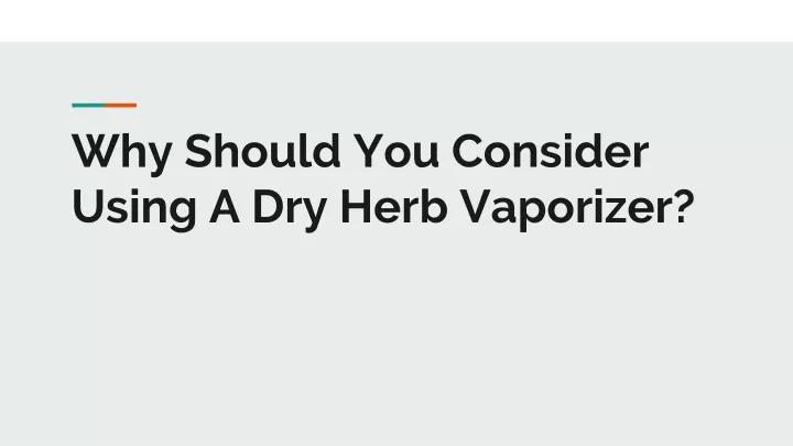 why should you consider using a dry herb vaporizer