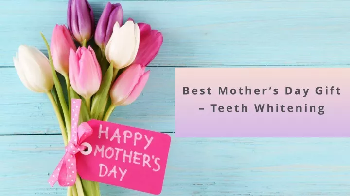 best mother s day gift teeth whitening