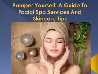 Pamper Yourself: A Guide To Facial Spa Services And Skincare Tips