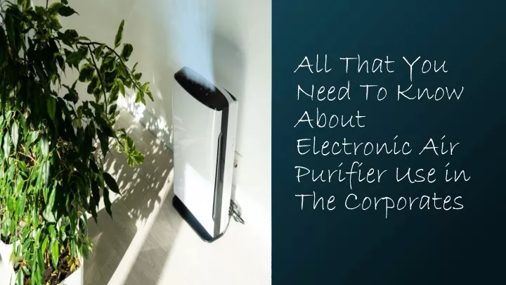 all that you need to know about electronic air purifier use in the corporates