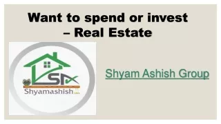 Want to spend or invest - Real Estate