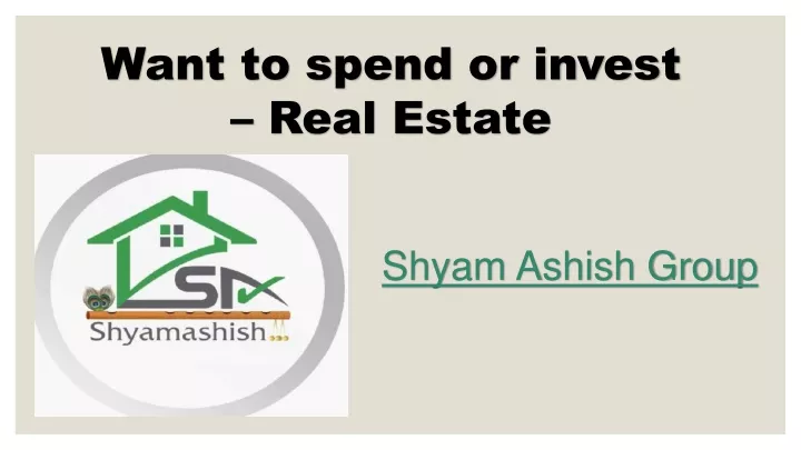 want to spend or invest real estate
