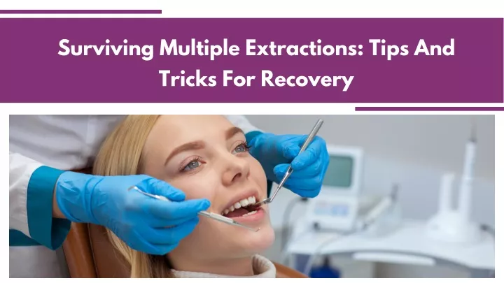 surviving multiple extractions tips and tricks