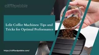 Lelit Coffee Machines: Tips and Tricks for Optimal Performance