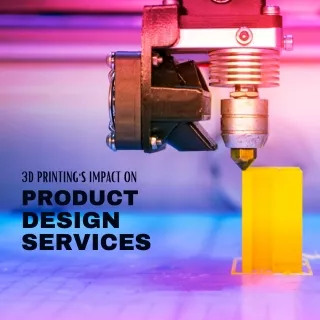 3D Printing’s Impact on Product Design Services