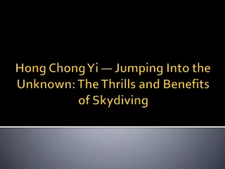 hong chong yi jumping into the unknown the thrills and benefits of skydiving