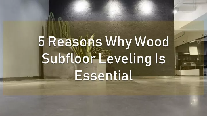 5 reasons why wood subfloor leveling is essential