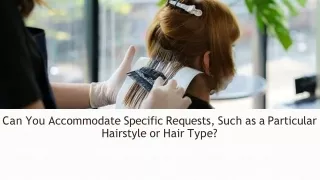 Can You Accommodate Specific Requests, Such as a Particular Hairstyle or Hair
