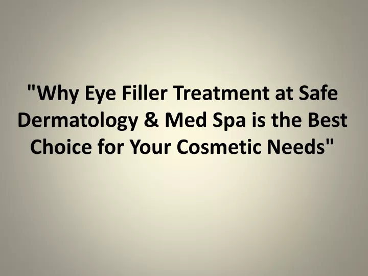 why eye filler treatment at safe dermatology med spa is the best choice for your cosmetic needs