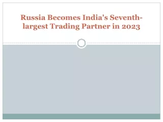 Russia Becomes India's Seventh-largest Trading Partner in 2023