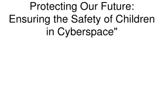 protecting our future ensuring the safety of children in cyberspace
