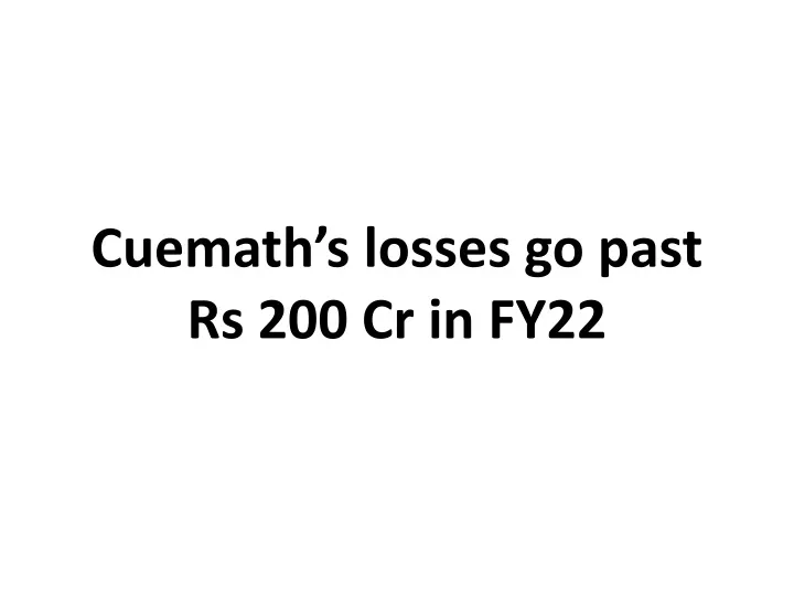 cuemath s losses go past rs 200 cr in fy22