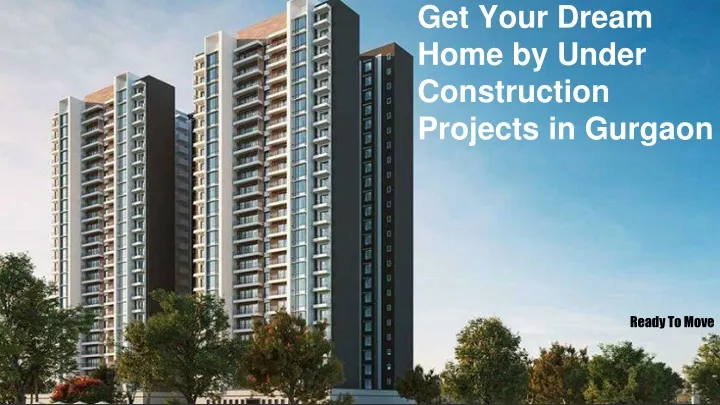 get your dream home by under construction projects in gurgaon