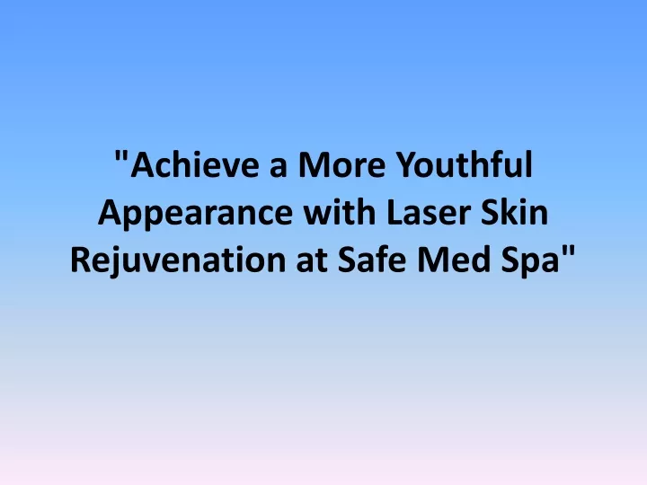 achieve a more youthful appearance with laser skin rejuvenation at safe med spa