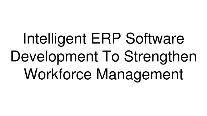 intelligent erp software development to strengthen workforce management