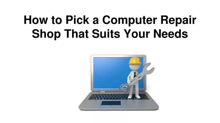 how to pick a computer repair shop that suits your needs