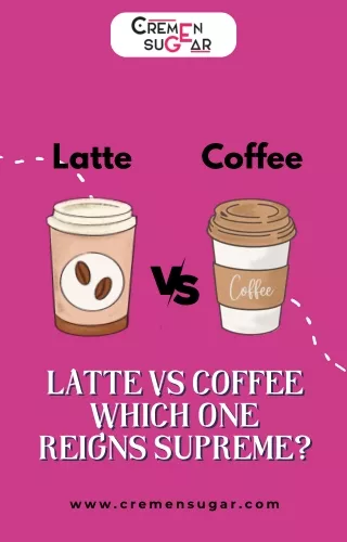 Latte vs Coffee: Which One is the Right Pick? | Cremensugar