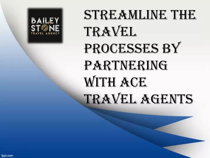 streamline the travel processes by partnering with ace travel agents