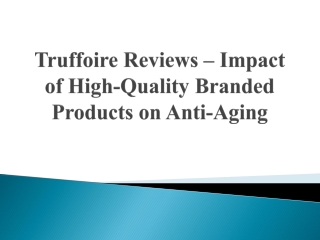 Truffoire Reviews – Impact of High-Quality Branded Products on Anti-Aging