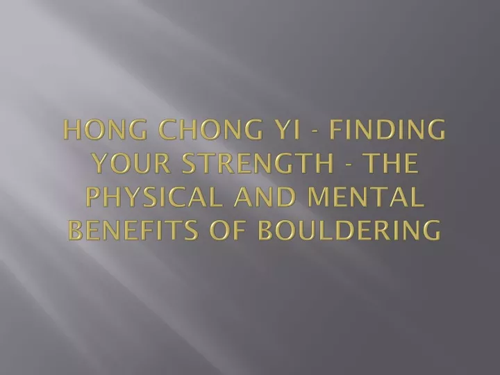 hong chong yi finding your strength the physical and mental benefits of bouldering