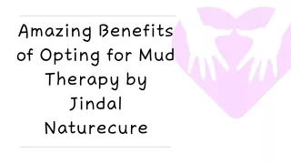 Amazing Benefits of Opting for Mud Therapy by Jindal Naturecure